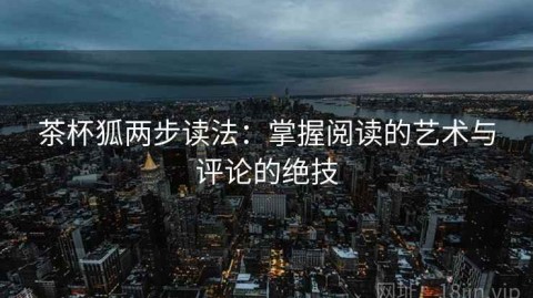 茶杯狐两步读法：掌握阅读的艺术与评论的绝技