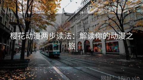 樱花动漫两步读法：解读你的动漫之旅