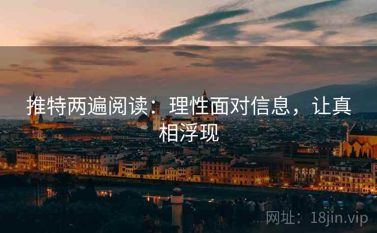 推特两遍阅读:理性面对信息,让真相浮现 推特两遍阅读:理性面对信息,让真相浮现