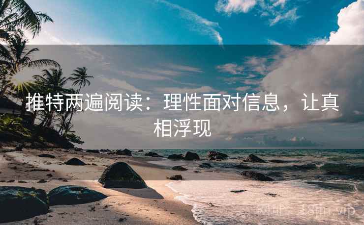 推特两遍阅读:理性面对信息,让真相浮现 推特两遍阅读:理性面对信息,让真相浮现
