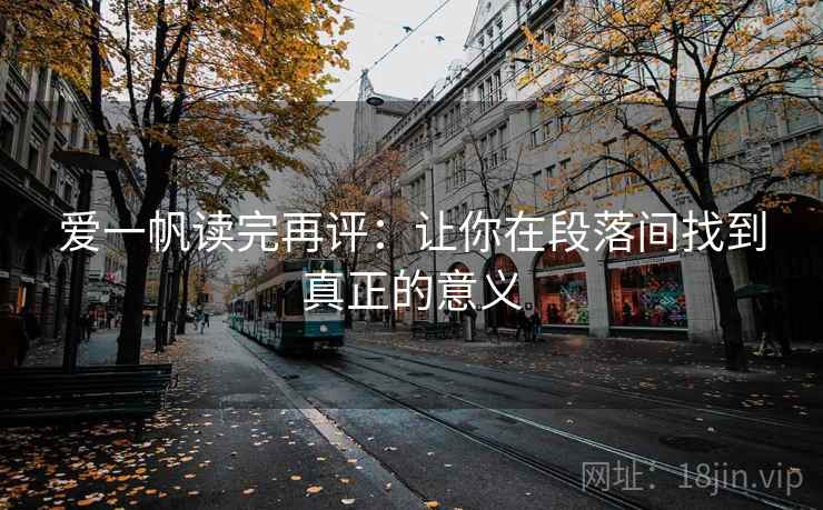 爱一帆读完再评:让你在段落间找到真正的意义 爱一帆读完再评:让你在段落间找到真正的意义