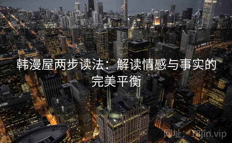 韩漫屋两步读法：解读情感与事实的完美平衡