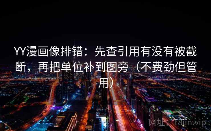 YY漫画像排错:先查引用有没有被截断,再把单位补到图旁(不费劲但管用) YY漫画像排错:先查引用有没有被截断,再把单位补到图旁(不费劲但管用)